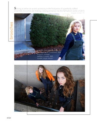 brooches
Serving as either an accent accessory or the final piece of a perfectly crafted
ensemble, brooches are making a strong entrance into the fall fashion scene of 2015.
overalls: free people, $98
workman shirt: madewell, $88
brooch: vintage
wellies: tj maxx, $40
model: saige devlin
maggie riordan ‘19
8 SS3
 