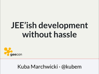 JDD2014: JEE'ish development without hassle - Jakub Marchwicki