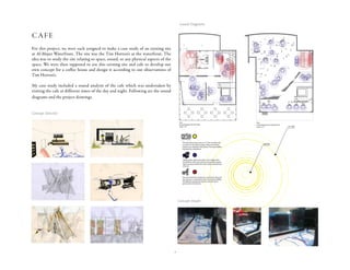 7
Plan
Sound Diagram for Ground Floor
Scale 1:75
Plan
Sound Diagram for First Floor
Scale 1:75 9:17 PM
6:00 PM
Talking will be observed mainly in the middle of the
ground floor, with more private conversations happen-
ing at the back and the front. the counter will have que
chit chat.
The sound from the machinery is most active when the
que is long. It is most loudest near the counter, baffled
and diffused towards the entrance, and dies down
going back to the kitchen.
The dancing fountain starts at 9:17, This will affect the
accoustics in the interior greatly. Other sounds from
outdoors are relatively mute indoors. The sound baffles
help beat this interference
Enriching the seeds for tomorrow
cafe
Sound Diagrams
Concept Sketches
Concept Model
For this project, we were each assigned to make a case study of an existing site
at Al-Majaz Waterfront. The site was the Tim Horton's at the waterfront. The
idea was to study the site relating to space, sound, or any physical aspects of the
space. We were then supposed to use this existing site and cafe to develop our
own concept for a coffee house and design it according to our observations of
Tim Horton's.
My case study included a sound analysis of the cafe which was undertaken by
visiting the cafe at different times of the day and night. Following are the sound
diagrams and the project drawings.
 