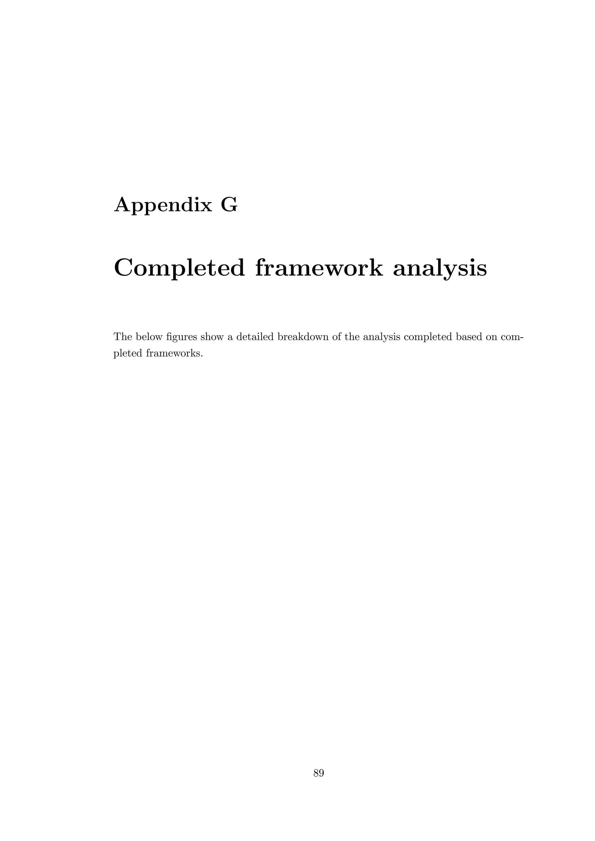 Appendix G
Completed framework analysis
The below ﬁgures show a detailed breakdown of the analysis completed based on com-
pleted frameworks.
89
 