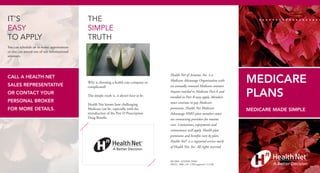 THE
SIMPLE
TRUTH
Why is choosing a health care company so
complicated?
The simple truth is, it doesn’t have to be.
Health Net knows how challenging
Medicare can be, especially with the
introduction of the Part D Prescription
Drug Benefit.
Medicare
Plans
Medicare Made Simple
it’s
EASY
TO APPLY
You can schedule an in-home appointment
or you can attend one of our informational
seminars.
Call a Health Net
Sales Representative
or contact your
personal broker
for more details.
Health Net of Arizona, Inc. is a
Medicare Advantage Organization with
an annually renewed Medicare contract.
Anyone entitled to Medicare Part A and
enrolled in Part B may apply. Members
must continue to pay Medicare
premiums. Health Net Medicare
Advantage HMO plan members must
use contracting providers for routine
care. Limitations, copayments and
coinsurances will apply. Health plan
premiums and benefits vary by plan.
Health Net®
is a registered service mark
of Health Net, Inc. All rights reserved.
6012004 AZ32826 (9/06)
H0351_2006_181 CMS approval: 11/1/06
 