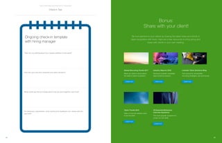 2524
THE STAFFING RECRUITER’S TOOLBOX
Ongoing check-in template
with hiring manager
Be true partners to your clients by sharing the latest news and trends in
talent acquisition with them. Here are a few resources to bring along and
share with clients in your next meeting:
Bonus:
Share with your client!
Global Recruiting Trends 2017
What you need to know about
the state of talent acquisition
Talent Trends 2016
Data on how job seekers want
to be recruited
Industry Reports 2016
Exclusive LinkedIn candidate
data sorted by industry
30 Essential Behavioral
Interview Questions
The most popular questions to
screen for soft skills
LinkedIn Talent Solutions Blog
Your source for remarkable
recruiting strategies, tips and trends
Check-in Tips
How are you feeling about your newest addition to the team?
How has your new hire impacted your team dynamic?
What would you like to change about how we work together next time?
For temporary placements, what constructive feedback can I share with the
new hire?
 