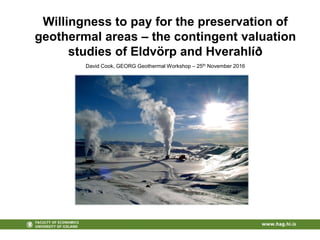 Willingness to pay for the preservation of
geothermal areas – the contingent valuation
studies of Eldvörp and Hverahlíð
David Cook, GEORG Geothermal Workshop – 25th November 2016
 