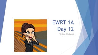 EWRT 1A
Day 12
Writing Workshop
 