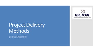 Project Delivery
Methods
By: StacyAbernathy
 