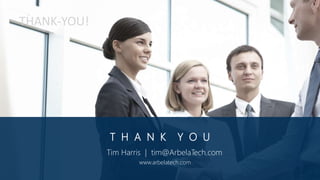 © Arbela Technologies Corp www.ArbelaTech.com @ArbelaTech
T H A N K Y O U
www.arbelatech.com
THANK-YOU!
Tim Harris | tim@ArbelaTech.com
 