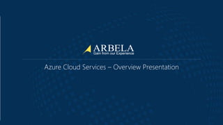 © Arbela Technologies Corp www.ArbelaTech.com @ArbelaTech
Azure Cloud Services – Overview Presentation
 