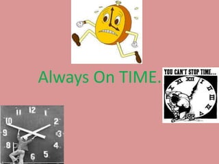 Always On TIME.
 