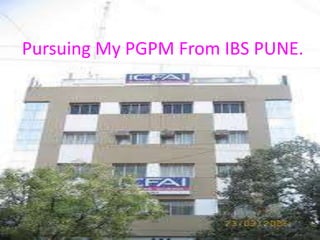 Pursuing My PGPM From IBS PUNE.
 