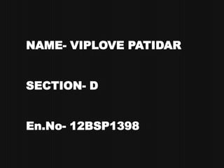 NAME- VIPLOVE PATIDAR


SECTION- D


En.No- 12BSP1398
 