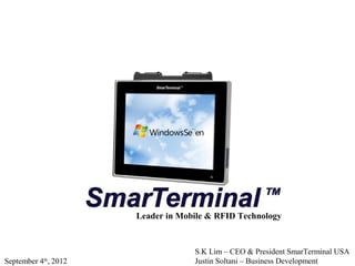 S.K Lim – CEO & President SmarTerminal USA
Justin Soltani – Business Development
Leader in Mobile & RFID Technology
September 4th
, 2012
 