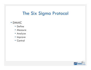 The Six Sigma Protocol
• DMAIC
• Define
• Measure
• Analyze
• Improve
• Control
 