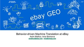 Behavior-driven Machine Translation at eBay
Asim Mathur, Irina Borisova
 