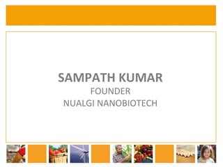 SAMPATH 
KUMAR 
FOUNDER 
NUALGI 
NANOBIOTECH 
 