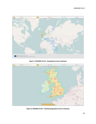 ARIADNE	D13.3			
	
	
16	
	
	
Figure	5:	ARIADNE	Portal	–	Geographical	view	of	datasets	
	
Figure	6:	ARIADNE	Portal	–	Detailed	geographical	view	of	datasets	
 