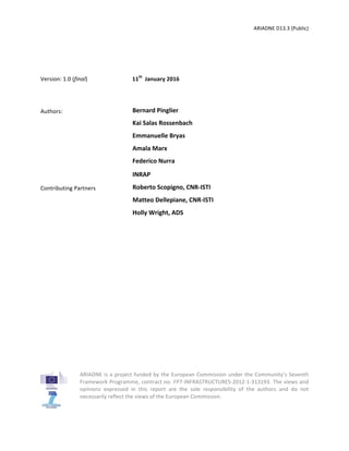 ARIADNE	D13.3	(Public)	
	
	 	
	
	
	
	
	
	
	
	
	
	
	
	
	
	
	
ARIADNE	is	a	project	funded	by	the	European	Commission	under	the	Community’s	Seventh	
Framework	Programme,	contract	no.	FP7-INFRASTRUCTURES-2012-1-313193.	The	views	and	
opinions	 expressed	 in	 this	 report	 are	 the	 sole	 responsibility	 of	 the	 authors	 and	 do	 not	
necessarily	reflect	the	views	of	the	European	Commission.	
Version:	1.0	(final)	 		11th
		January	2016	
Authors:	 Bernard	Pinglier	
Kai	Salas	Rossenbach	
Emmanuelle	Bryas	
Amala	Marx	
Federico	Nurra	
INRAP		
Contributing	Partners	 		Roberto	Scopigno,	CNR-ISTI	
		Matteo	Dellepiane,	CNR-ISTI	
		Holly	Wright,	ADS	
	 	
	 	
	 	
 