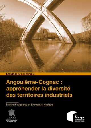 Angoulême-Cognac :
appréhender la diversité
des territoires industriels
Etienne Fouqueray et Emmanuel Nadaud
Les Docs de La Fabrique
 