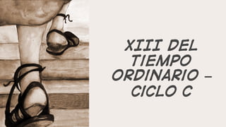 XIII del
Tiempo
Ordinario –
Ciclo C
 