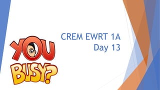CREM EWRT 1A
Day 13
 