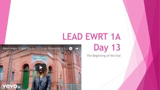 LEAD EWRT 1A
Day 13
The Beginning of the End
 
