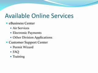 Available Online Services
 eBusiness Center
 Air Services
 Electronic Payments
 Other Division Applications
 Customer Support Center
 Permit Wizard
 FAQ
 Training
 