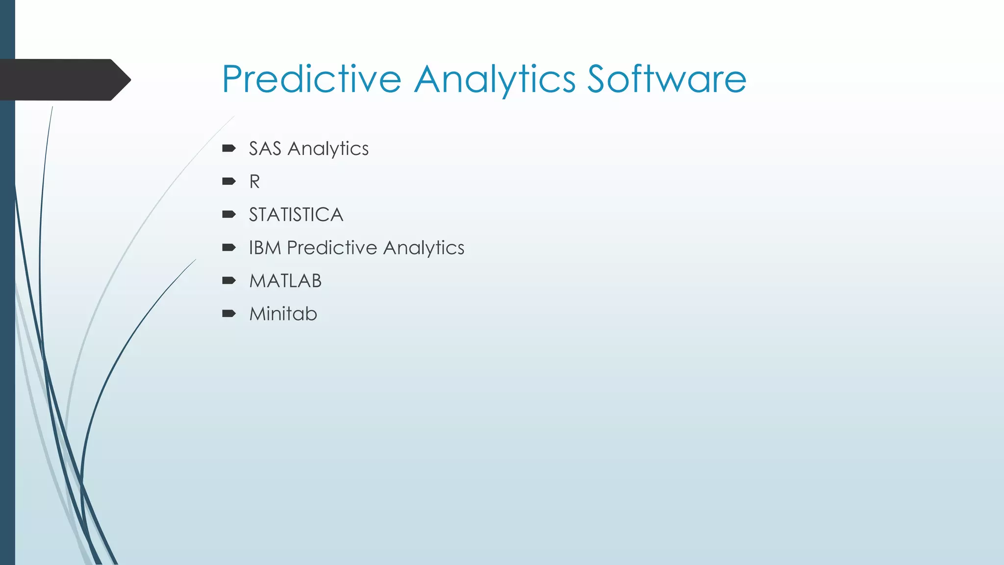 Predictive Analytics Software
 SAS Analytics
 R
 STATISTICA
 IBM Predictive Analytics
 MATLAB
 Minitab
 