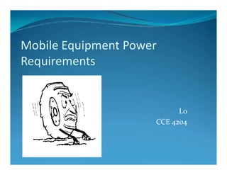 Mobile Equipment Power
Requirements
L0
CCE 4204
 