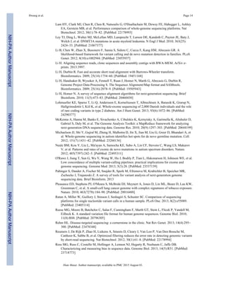 Lam HY, Clark MJ, Chen R, Chen R, Natsoulis G, O'Huallachain M, Dewey FE, Habegger L, Ashley
EA, Gerstein MB, et al. Performance comparison of whole-genome sequencing platforms. Nat
Biotechnol. 2012; 30(1):78–82. [PubMed: 22178993]
Ley TJ, Ding L, Walter MJ, McLellan MD, Lamprecht T, Larson DE, Kandoth C, Payton JE, Baty J,
Welch J, et al. DNMT3A mutations in acute myeloid leukemia. N Engl J Med. 2010; 363(25):
2424–33. [PubMed: 21067377]
Li B, Chen W, Zhan X, Busonero F, Sanna S, Sidore C, Cucca F, Kang HM, Abecasis GR. A
likelihood-based framework for variant calling and de novo mutation detection in families. PLoS
Genet. 2012; 8(10):e1002944. [PubMed: 23055937]
Li H. Aligning sequence reads, clone sequences and assembly contigs with BWA-MEM. ArXiv e-
prints. 2013:3997.
Li H, Durbin R. Fast and accurate short read alignment with Burrows-Wheeler transform.
Bioinformatics. 2009; 25(14):1754–60. [PubMed: 19451168]
Li H, Handsaker B, Wysoker A, Fennell T, Ruan J, Homer N, Marth G, Abecasis G, Durbin R,
Genome Project Data Processing S. The Sequence Alignment/Map format and SAMtools.
Bioinformatics. 2009; 25(16):2078–9. [PubMed: 19505943]
Li H, Homer N. A survey of sequence alignment algorithms for next-generation sequencing. Brief
Bioinform. 2010; 11(5):473–83. [PubMed: 20460430]
Lohmueller KE, Sparso T, Li Q, Andersson E, Korneliussen T, Albrechtsen A, Banasik K, Grarup N,
Hallgrimsdottir I, Kiil K, et al. Whole-exome sequencing of 2,000 Danish individuals and the role
of rare coding variants in type 2 diabetes. Am J Hum Genet. 2013; 93(6):1072–86. [PubMed:
24290377]
McKenna A, Hanna M, Banks E, Sivachenko A, Cibulskis K, Kernytsky A, Garimella K, Altshuler D,
Gabriel S, Daly M, et al. The Genome Analysis Toolkit: a MapReduce framework for analyzing
next-generation DNA sequencing data. Genome Res. 2010; 20(9):1297–303. [PubMed: 20644199]
Michaelson JJ, Shi Y, Gujral M, Zheng H, Malhotra D, Jin X, Jian M, Liu G, Greer D, Bhandari A, et
al. Whole-genome sequencing in autism identifies hot spots for de novo germline mutation. Cell.
2012; 151(7):1431–42. [PubMed: 23260136]
Neale BM, Kou Y, Liu L, Ma'ayan A, Samocha KE, Sabo A, Lin CF, Stevens C, Wang LS, Makarov
V, et al. Patterns and rates of exonic de novo mutations in autism spectrum disorders. Nature.
2012; 485(7397):242–5. [PubMed: 22495311]
O'Rawe J, Jiang T, Sun G, Wu Y, Wang W, Hu J, Bodily P, Tian L, Hakonarson H, Johnson WE, et al.
Low concordance of multiple variant-calling pipelines: practical implications for exome and
genome sequencing. Genome Med. 2013; 5(3):28. [PubMed: 23537139]
Pabinger S, Dander A, Fischer M, Snajder R, Sperk M, Efremova M, Krabichler B, Speicher MR,
Zschocke J, Trajanoski Z. A survey of tools for variant analysis of next-generation genome
sequencing data. Brief Bioinform. 2013
Pleasance ED, Stephens PJ, O'Meara S, McBride DJ, Meynert A, Jones D, Lin ML, Beare D, Lau KW,
Greenman C, et al. A small-cell lung cancer genome with complex signatures of tobacco exposure.
Nature. 2010; 463(7278):184–90. [PubMed: 20016488]
Ratan A, Miller W, Guillory J, Stinson J, Seshagiri S, Schuster SC. Comparison of sequencing
platforms for single nucleotide variant calls in a human sample. PLoS One. 2013; 8(2):e55089.
[PubMed: 23405114]
Reese MG, Moore B, Batchelor C, Salas F, Cunningham F, Marth GT, Stein L, Flicek P, Yandell M,
Eilbeck K. A standard variation file format for human genome sequences. Genome Biol. 2010;
11(8):R88. [PubMed: 20796305]
Rehm HL. Disease-targeted sequencing: a cornerstone in the clinic. Nat Rev Genet. 2013; 14(4):295–
300. [PubMed: 23478348]
Reumers J, De Rijk P, Zhao H, Liekens A, Smeets D, Cleary J, Van Loo P, Van Den Bossche M,
Catthoor K, Sabbe B, et al. Optimized filtering reduces the error rate in detecting genomic variants
by short-read sequencing. Nat Biotechnol. 2012; 30(1):61–8. [PubMed: 22178994]
Ross MG, Russ C, Costello M, Hollinger A, Lennon NJ, Hegarty R, Nusbaum C, Jaffe DB.
Characterizing and measuring bias in sequence data. Genome Biol. 2013; 14(5):R51. [PubMed:
23718773]
Hwang et al. Page 14
Hum Mutat. Author manuscript; available in PMC 2015 August 01.
NIH-PAAuthorManuscriptNIH-PAAuthorManuscriptNIH-PAAuthorManuscript
 