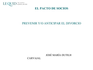 EL PACTO DE SOCIOS PREVENIR Y/O ANTICIPAR EL DIVORCIO ,[object Object]