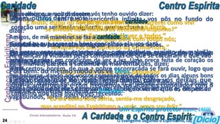 Apenas, Deus, em sua misericórdia infinita, vos pôs no fundo do
coração uma sentinela vigilante, que se chama
consciência.
Escutai-a, que somente bons conselhos ela vos dará.
Às vezes, conseguis entorpecê-la, opondo-lhe o espírito do mal. Ela,
então, se cala.
Ficai certos, porém, de que a pobre escorraçada se fará ouvir, logo que
lhe deixardes aperceber-se da sombra do remorso.
Ouvi-a, interrogai-a e com frequência vos achareis consolados com o
conselho que dela houverdes recebido.
Aos velhos que vos disserem:
“É inútil; estou no fim da minha jornada; morrerei como vivi”
dizei:
“Deus usa de justiça igual para com todos nós;
lembrai-vos dos obreiros da última hora.”
Às crianças já viciadas pelas companhias de que se cercaram e que vão
pelo mundo, prestes a sucumbir às más tentações, dizei:
“Deus vos vê, meus caros pequenos”
e não vos canseis de lhes repetir essas brandas palavras.
Elas acabarão por lhes germinar nas inteligências infantis e, em vez de
vagabundos, fareis deles homens.
Dizem, outros dentre vós:
“Ora! somos tão numerosos na Terra,
que Deus não nos pode ver a todos.”
Escutai bem isto, meus amigos:
Quando estais no cume da montanha, não abrangeis com o olhar
os bilhões de grãos de areia que a cobrem?
Pois bem: do mesmo modo vos vê Deus.
Ele vos deixa usar do vosso livre-arbítrio, como vós deixais que
esses grãos de areia se movam ao sabor do vento que os dispersa.
Meus amigos, a muitos dentre vós tenho ouvido dizer:
“Como hei de fazer ,
se amiúde nem mesmo do necessário disponho?”
Amigos, de mil maneiras se faz a .
Podeis fazê-la por pensamentos, por palavras e por ações.
Por pensamentos, orando pelos pobres abandonados, que morreram sem se
acharem sequer em condições de ver a luz. Uma prece feita de coração os
alivia.
Por palavras, dando aos vossos companheiros de todos os dias alguns bons
conselho, dizendo aos que o desespero, as privações azedaram o ânimo e
levaram a blasfemar do nome do Altíssimo:
“Eu era como sois; sofria, sentia-me desgraçado,
mas acreditei no Espiritismo e, vede, agora sou feliz.”
O Evangelho Segundo o Espiritismo, cap. 13 – item 1024
Um Espírito protetor (Lyon, 1860)
 