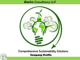 Enviro Consultancy LLP
Comprehensive Sustainability Solutions
Company Profile
 