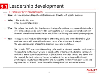 Leadership development
 Goal: develop distributed & authentic leadership on 3 levels: self, people, business
 Who: 1 The...