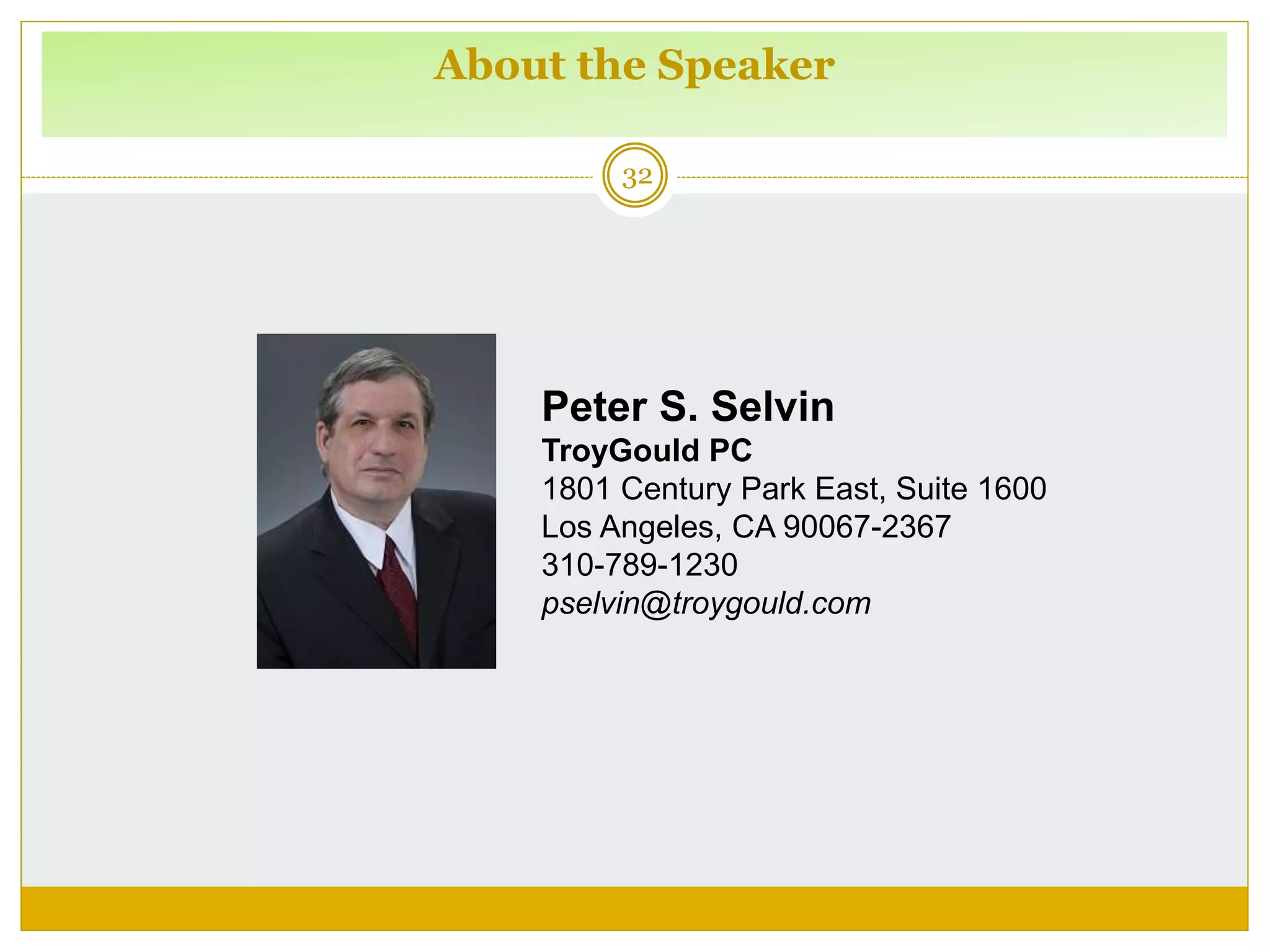 About the Speaker
32
Peter S. Selvin
TroyGould PC
1801 Century Park East, Suite 1600
Los Angeles, CA 90067-2367
310-789-1230
pselvin@troygould.com
 