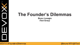 @bruno1970 @iText 
#DV14 #FoundersDilemmas 
The Founder’s Dilemmas 
Bruno Lowagie 
iTextGroup  
