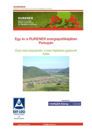 Egy év a RURENER energiapolitikájában
             Perkupán

Éves helyi beszámoló: a helyi fejlődésre gyakorolt
                     hatás
 