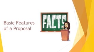 Basic Features
of a Proposal
 