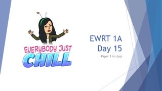 EWRT 1A
Day 15
Paper 3 in class
 