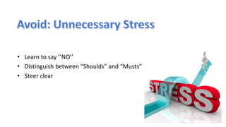 m
• Learn to say ’’NO’’
• Distinguish between “Shoulds” and “Musts”
• Steer clear
 