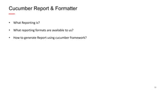 33
• What Reporting is?
• What reporting formats are available to us?
• How to generate Report using cucumber framework?
Cucumber Report & Formatter
 