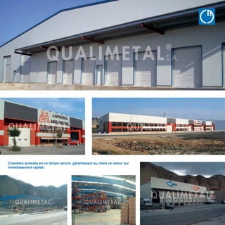 Chantiers achevés en un temps record, garantissant au client un retour sur
investissement rapide.
QU
B Â T
www.qualimet
 