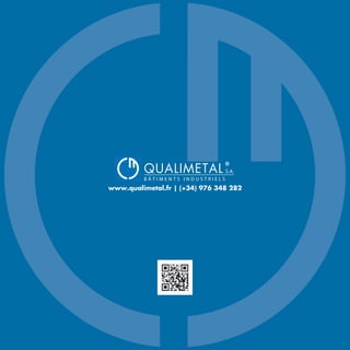 QUALIMETAL
®
B Â T I M E N T S I N D U S T R I E L S
S.A.
www.qualimetal.fr | (+34) 976 348 282
 