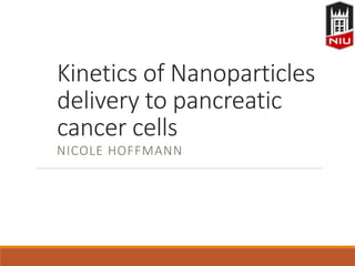 Kinetics of Nanoparticles
delivery to pancreatic
cancer cells
NICOLE HOFFMANN
 
