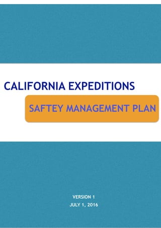 SAFTEY MANAGEMENT PLAN
CALIFORNIA EXPEDITIONS
VERSION 1
JULY 1, 2016
 
