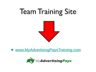 Team Training Site
• www.MyAdvertisingPaysTraining.com
 