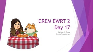CREM EWRT 2
Day 17
Research Essay
Thesis Statements
 