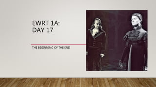 EWRT 1A:
DAY 17
THE BEGINNING OF THE END
 