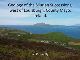 Geology of the Silurian Successions,
west of Louisburgh, County Mayo,
Ireland.
Ian Cronnolly
 