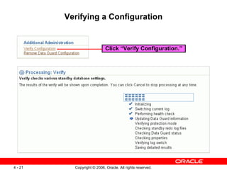 Verifying a Configuration


                             Click “Verify Configuration.”




4 - 21     Copyright © 2006, Oracle. All rights reserved.
 