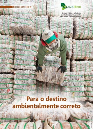 65
RECICLAGEM SHOW
Para o destino
ambientalmente correto
RECICLAGEM SHOW
DIVULGAÇÃOINPEV
O Brasil é líder e referência
mundial no assunto, seguido
pela França, Canadá e Polônia
 