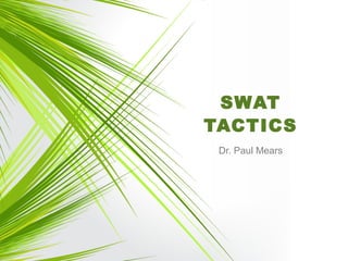 SWAT
TACTICS
Dr. Paul Mears
 
